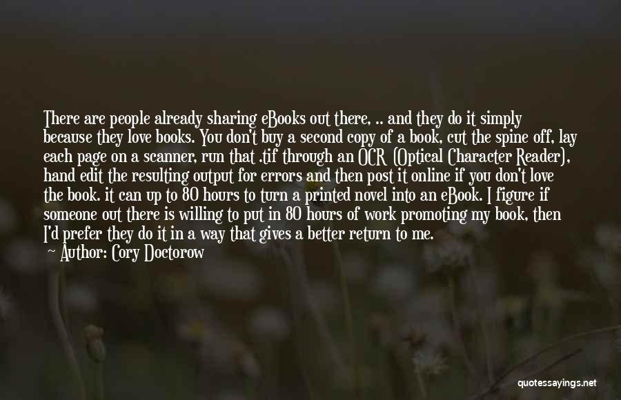 Cory Doctorow Quotes: There Are People Already Sharing Ebooks Out There, .. And They Do It Simply Because They Love Books. You Don't