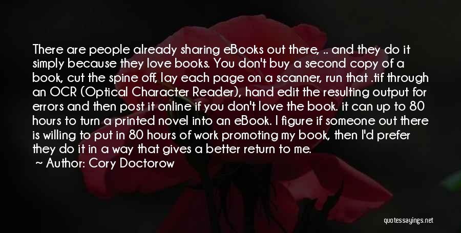 Cory Doctorow Quotes: There Are People Already Sharing Ebooks Out There, .. And They Do It Simply Because They Love Books. You Don't