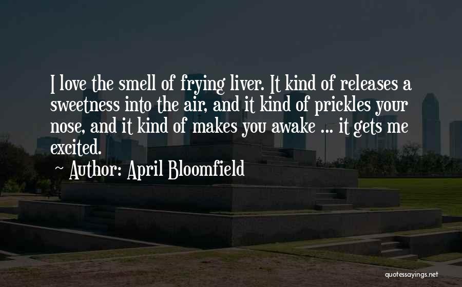 April Bloomfield Quotes: I Love The Smell Of Frying Liver. It Kind Of Releases A Sweetness Into The Air, And It Kind Of