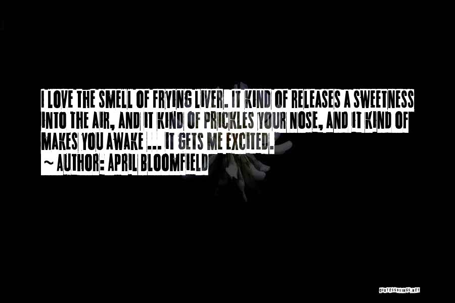 April Bloomfield Quotes: I Love The Smell Of Frying Liver. It Kind Of Releases A Sweetness Into The Air, And It Kind Of