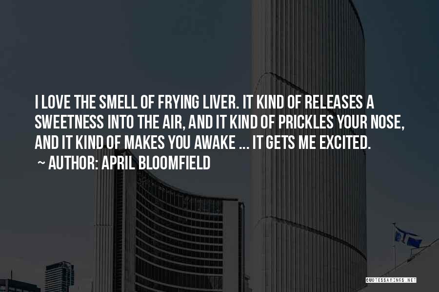 April Bloomfield Quotes: I Love The Smell Of Frying Liver. It Kind Of Releases A Sweetness Into The Air, And It Kind Of