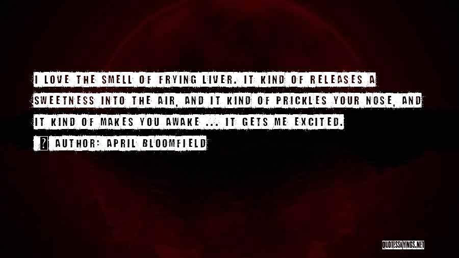 April Bloomfield Quotes: I Love The Smell Of Frying Liver. It Kind Of Releases A Sweetness Into The Air, And It Kind Of