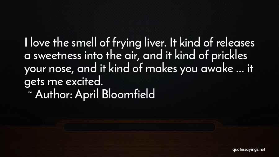 April Bloomfield Quotes: I Love The Smell Of Frying Liver. It Kind Of Releases A Sweetness Into The Air, And It Kind Of