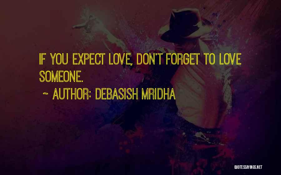 Debasish Mridha Quotes: If You Expect Love, Don't Forget To Love Someone.