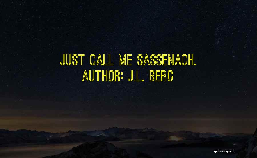 J.L. Berg Quotes: Just Call Me Sassenach.