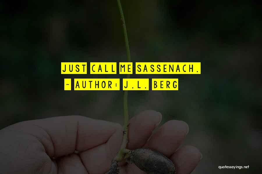J.L. Berg Quotes: Just Call Me Sassenach.