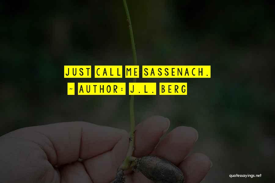 J.L. Berg Quotes: Just Call Me Sassenach.