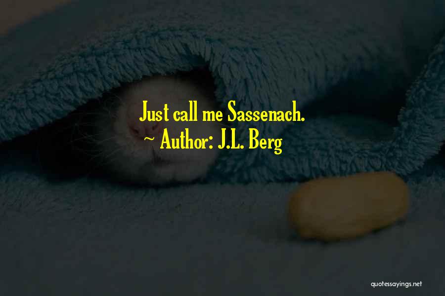 J.L. Berg Quotes: Just Call Me Sassenach.