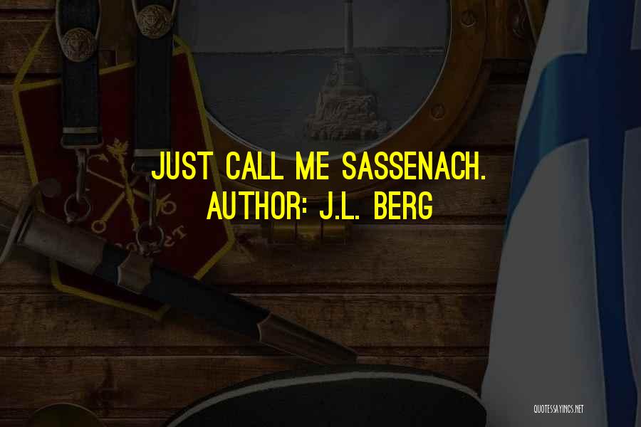 J.L. Berg Quotes: Just Call Me Sassenach.