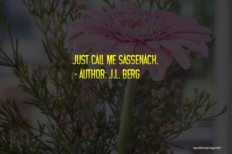 J.L. Berg Quotes: Just Call Me Sassenach.