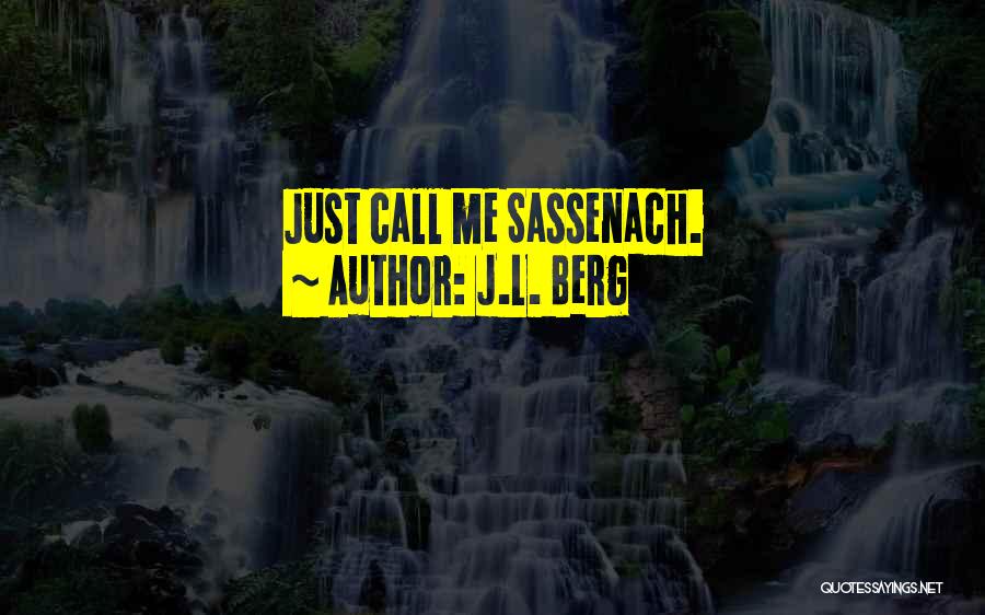 J.L. Berg Quotes: Just Call Me Sassenach.