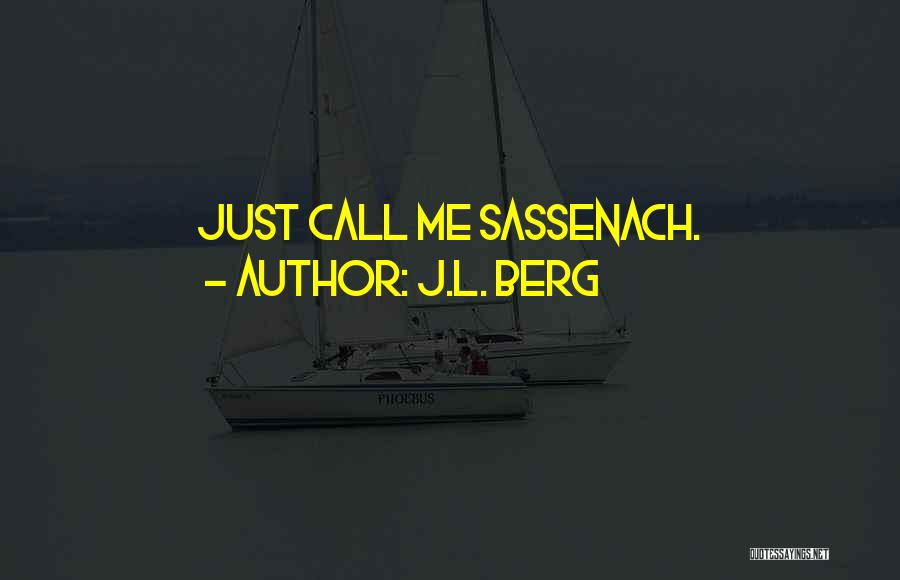 J.L. Berg Quotes: Just Call Me Sassenach.