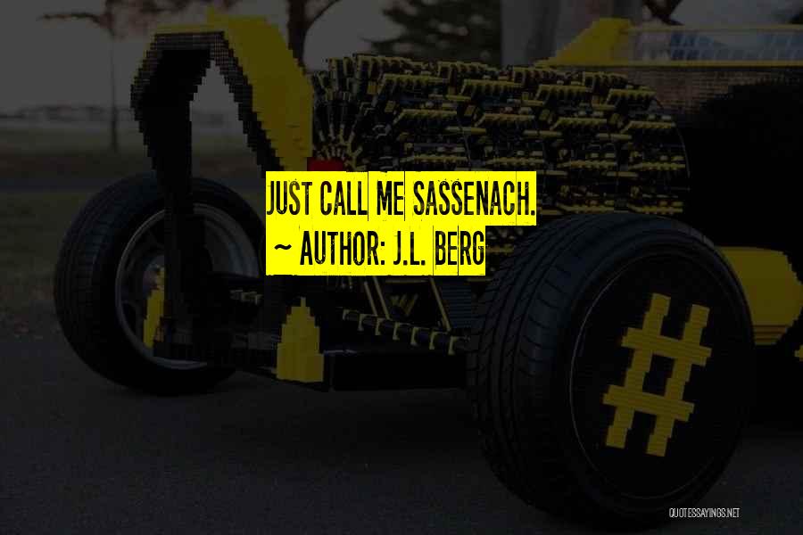 J.L. Berg Quotes: Just Call Me Sassenach.