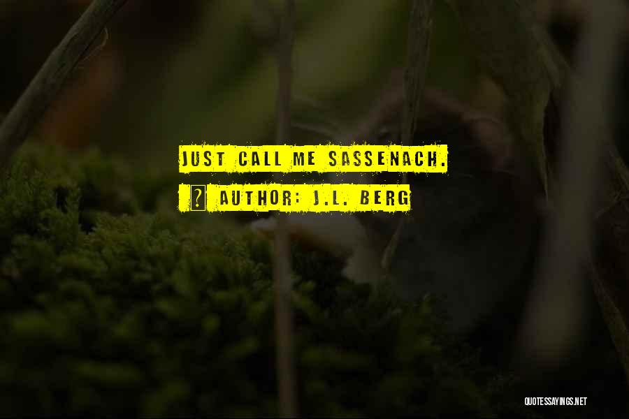 J.L. Berg Quotes: Just Call Me Sassenach.