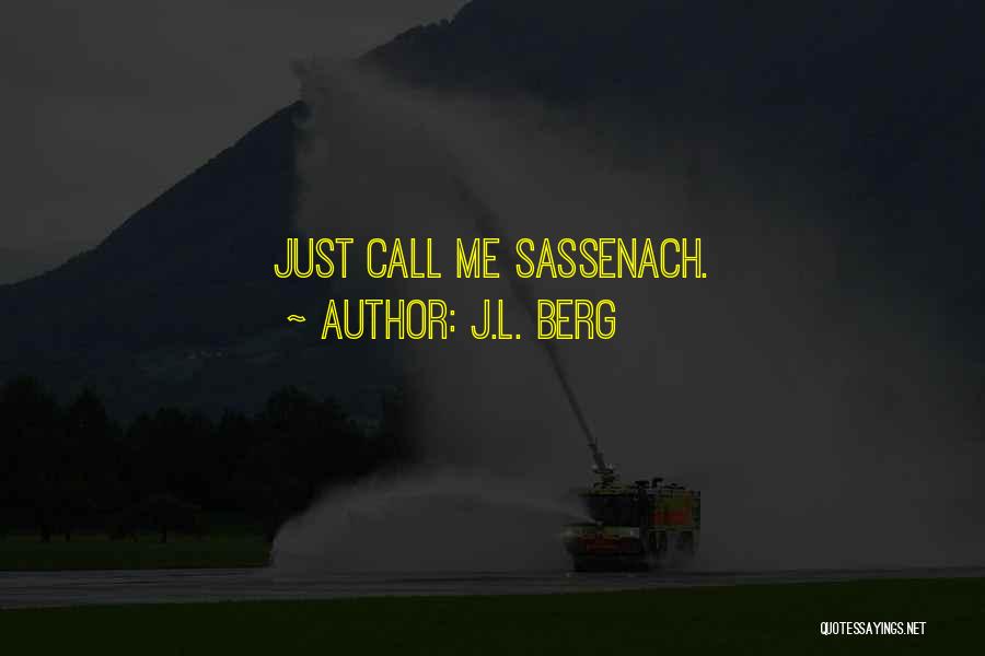 J.L. Berg Quotes: Just Call Me Sassenach.