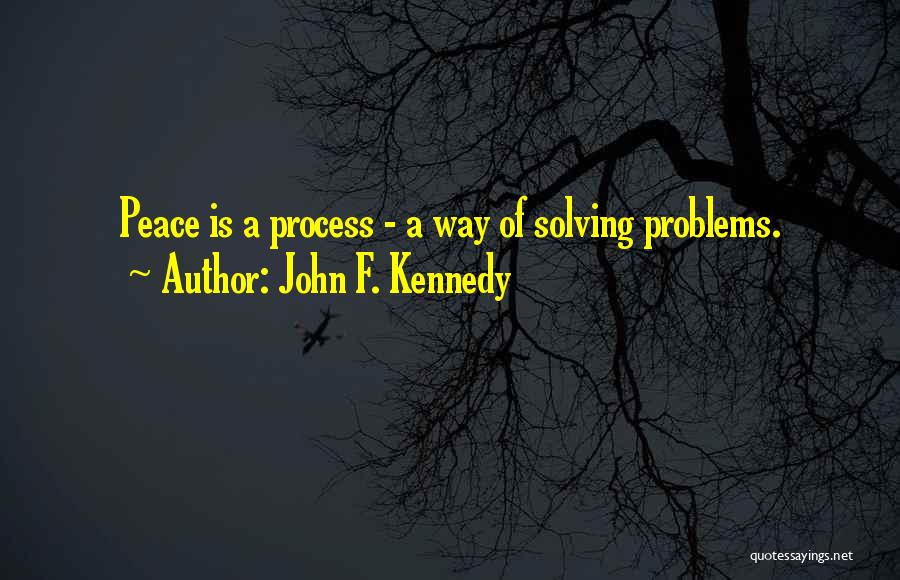 John F. Kennedy Quotes: Peace Is A Process - A Way Of Solving Problems.