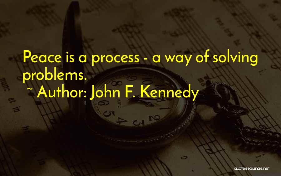 John F. Kennedy Quotes: Peace Is A Process - A Way Of Solving Problems.