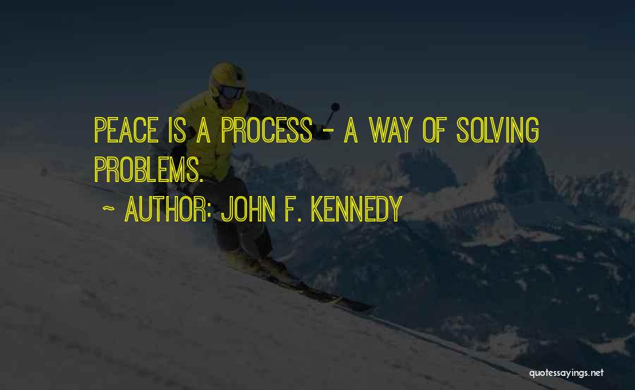 John F. Kennedy Quotes: Peace Is A Process - A Way Of Solving Problems.