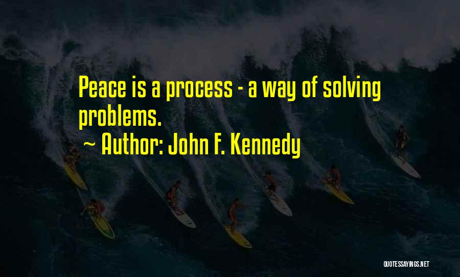 John F. Kennedy Quotes: Peace Is A Process - A Way Of Solving Problems.
