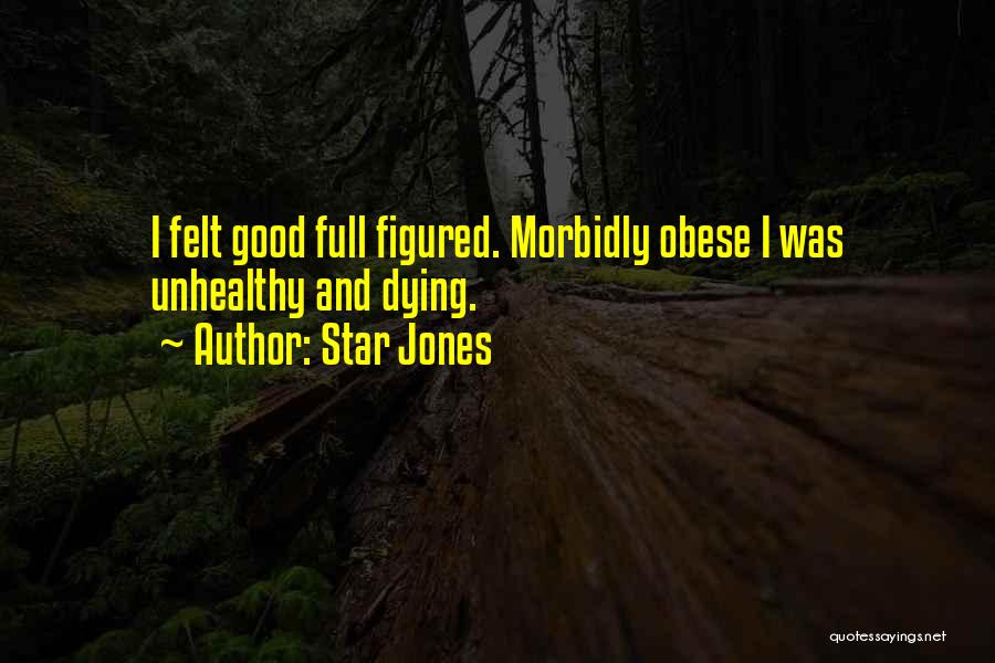 Star Jones Quotes: I Felt Good Full Figured. Morbidly Obese I Was Unhealthy And Dying.