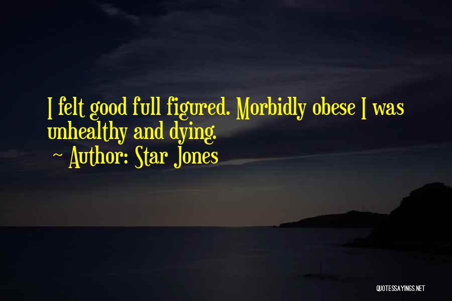 Star Jones Quotes: I Felt Good Full Figured. Morbidly Obese I Was Unhealthy And Dying.