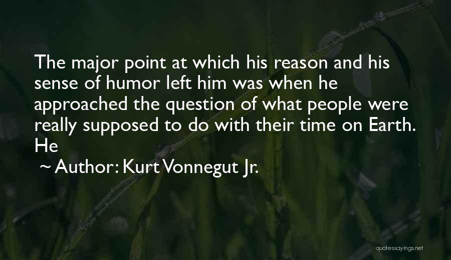 Kurt Vonnegut Jr. Quotes: The Major Point At Which His Reason And His Sense Of Humor Left Him Was When He Approached The Question