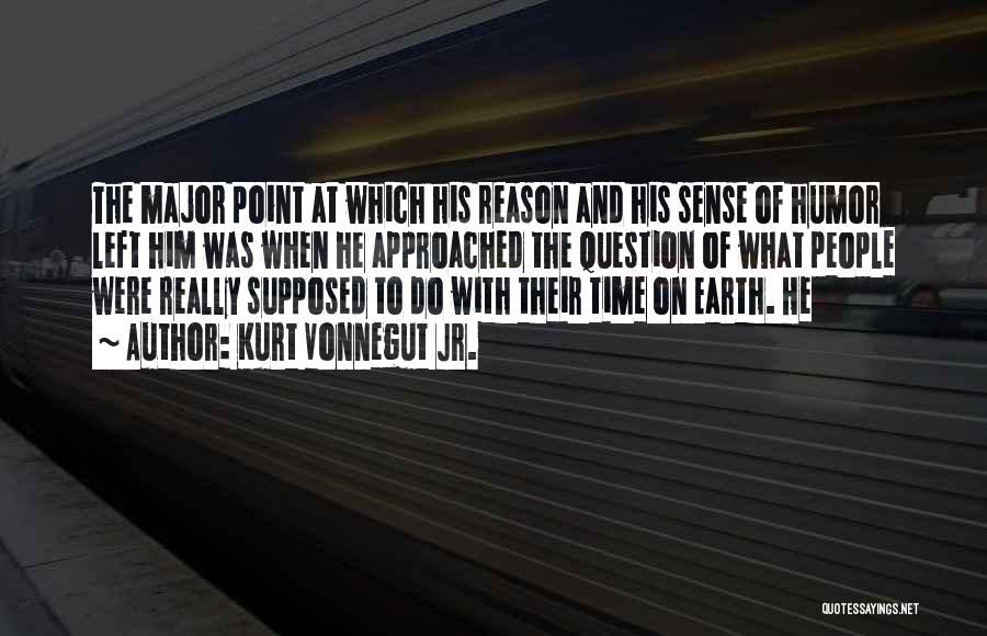Kurt Vonnegut Jr. Quotes: The Major Point At Which His Reason And His Sense Of Humor Left Him Was When He Approached The Question