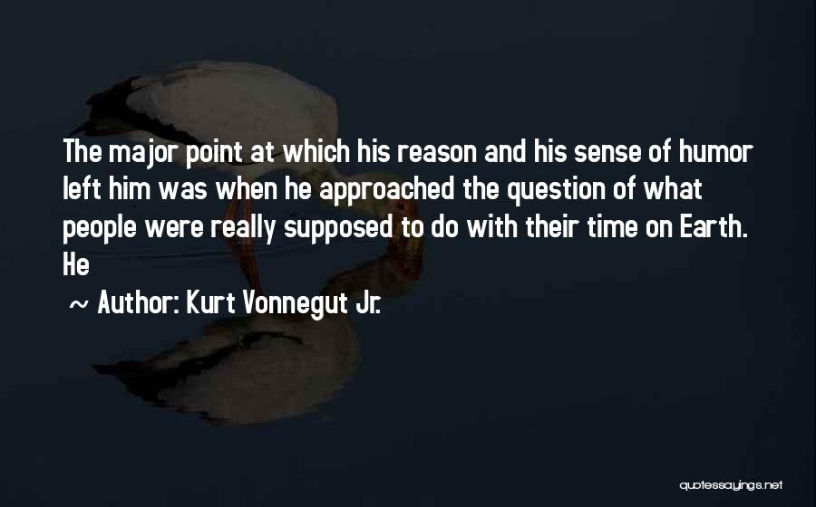 Kurt Vonnegut Jr. Quotes: The Major Point At Which His Reason And His Sense Of Humor Left Him Was When He Approached The Question