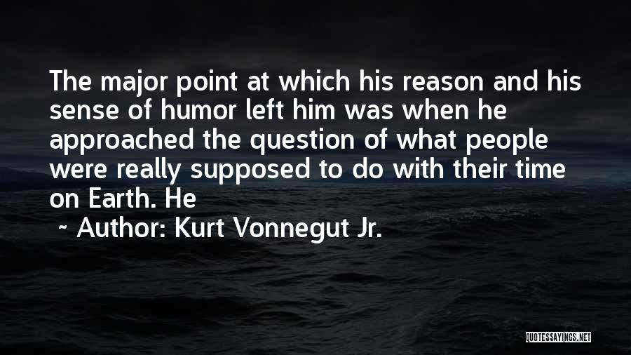 Kurt Vonnegut Jr. Quotes: The Major Point At Which His Reason And His Sense Of Humor Left Him Was When He Approached The Question