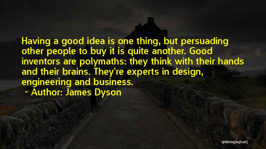 James Dyson Quotes: Having A Good Idea Is One Thing, But Persuading Other People To Buy It Is Quite Another. Good Inventors Are