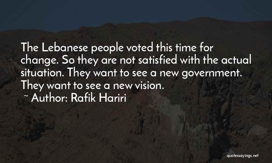 Rafik Hariri Quotes: The Lebanese People Voted This Time For Change. So They Are Not Satisfied With The Actual Situation. They Want To