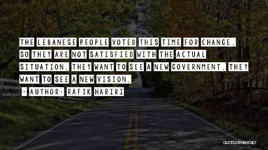 Rafik Hariri Quotes: The Lebanese People Voted This Time For Change. So They Are Not Satisfied With The Actual Situation. They Want To