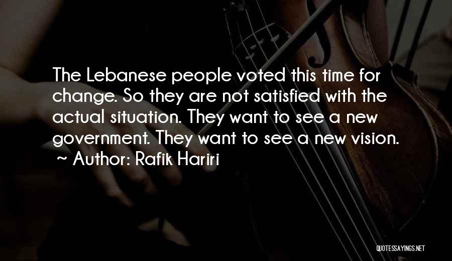 Rafik Hariri Quotes: The Lebanese People Voted This Time For Change. So They Are Not Satisfied With The Actual Situation. They Want To