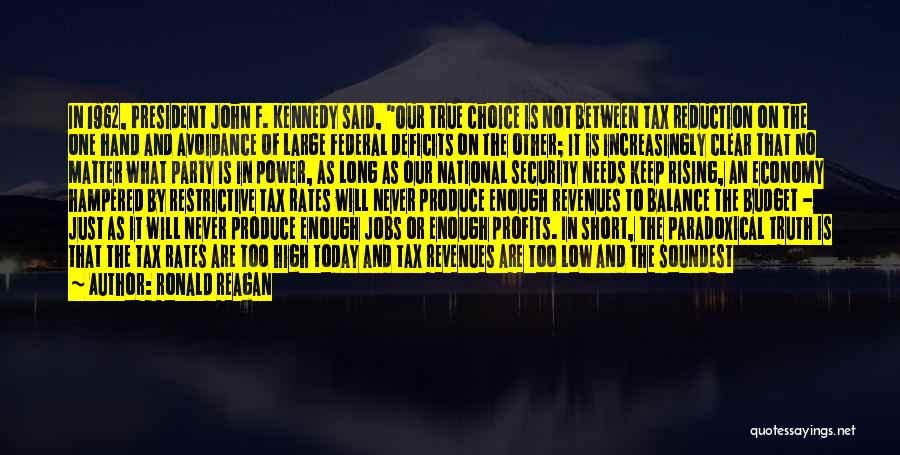 Ronald Reagan Quotes: In 1962, President John F. Kennedy Said, Our True Choice Is Not Between Tax Reduction On The One Hand And