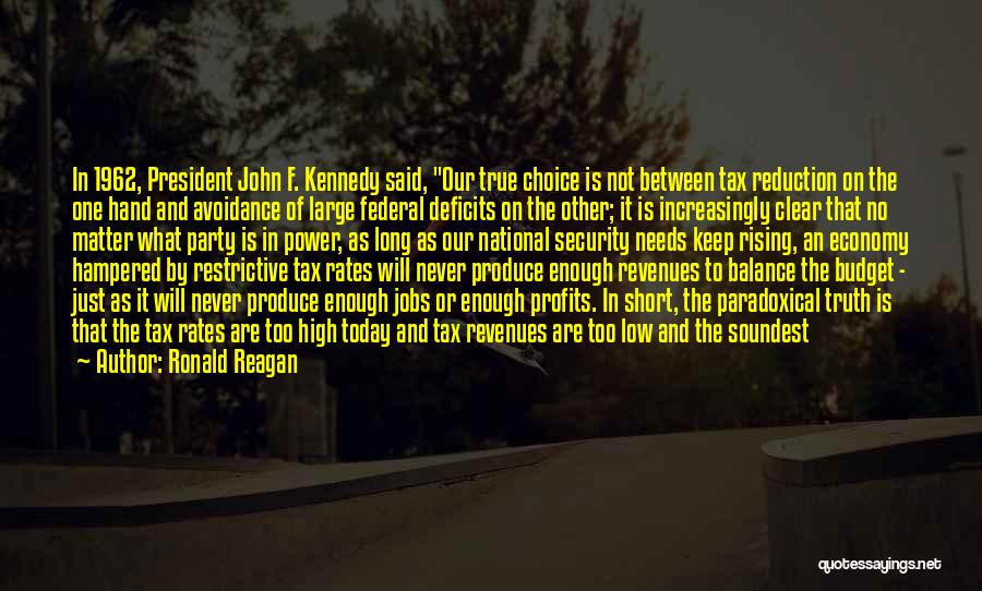 Ronald Reagan Quotes: In 1962, President John F. Kennedy Said, Our True Choice Is Not Between Tax Reduction On The One Hand And