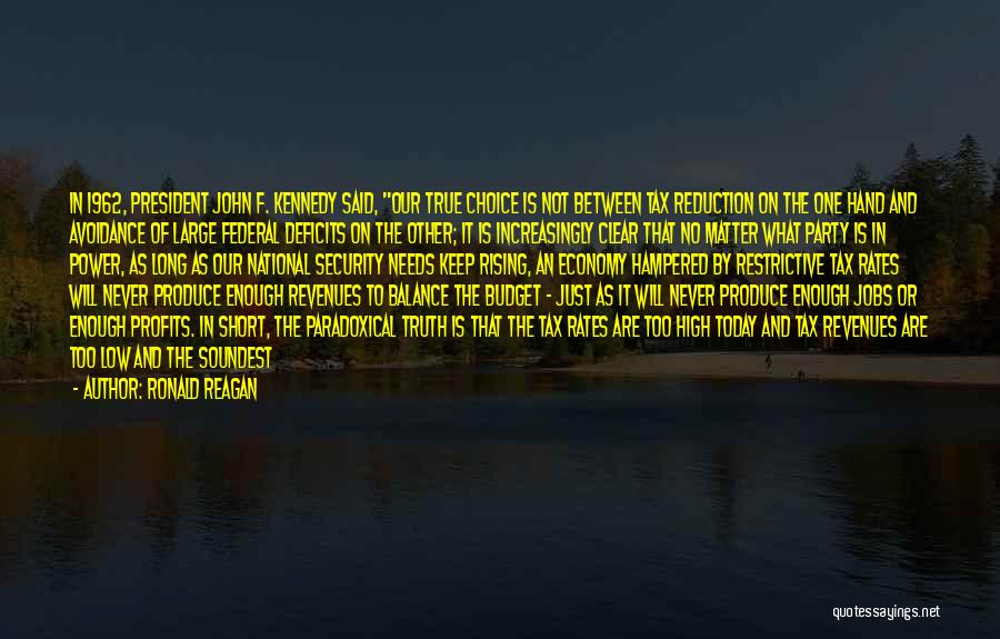 Ronald Reagan Quotes: In 1962, President John F. Kennedy Said, Our True Choice Is Not Between Tax Reduction On The One Hand And