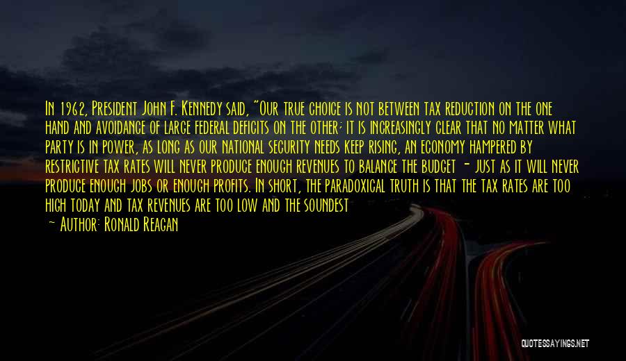 Ronald Reagan Quotes: In 1962, President John F. Kennedy Said, Our True Choice Is Not Between Tax Reduction On The One Hand And