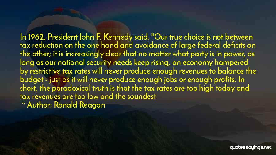 Ronald Reagan Quotes: In 1962, President John F. Kennedy Said, Our True Choice Is Not Between Tax Reduction On The One Hand And