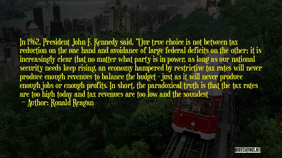 Ronald Reagan Quotes: In 1962, President John F. Kennedy Said, Our True Choice Is Not Between Tax Reduction On The One Hand And