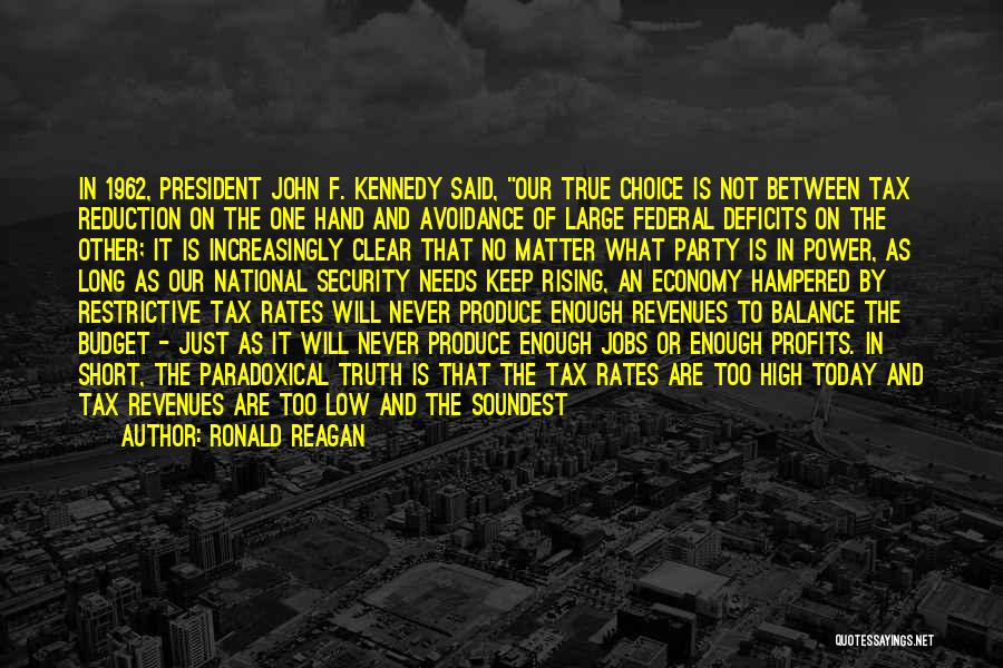 Ronald Reagan Quotes: In 1962, President John F. Kennedy Said, Our True Choice Is Not Between Tax Reduction On The One Hand And