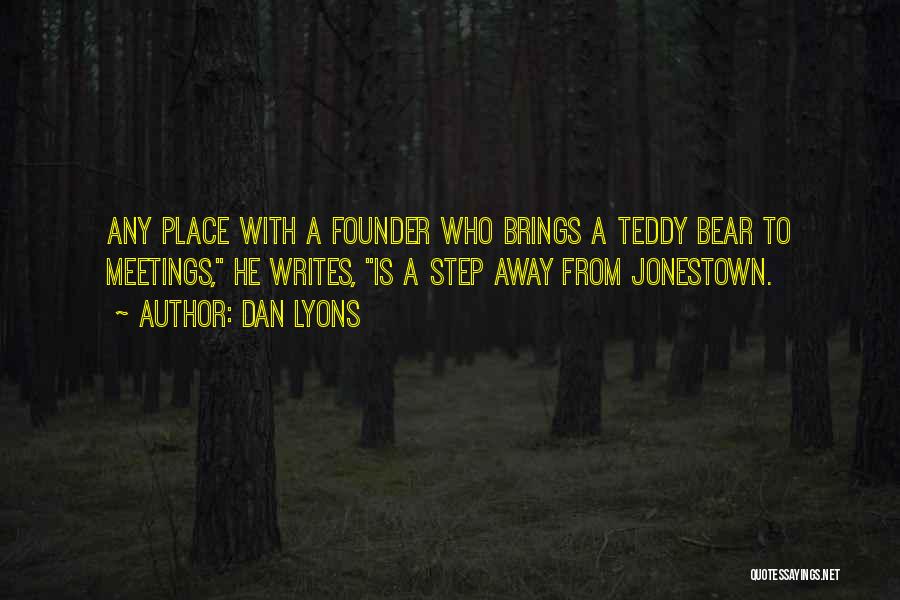 Dan Lyons Quotes: Any Place With A Founder Who Brings A Teddy Bear To Meetings, He Writes, Is A Step Away From Jonestown.