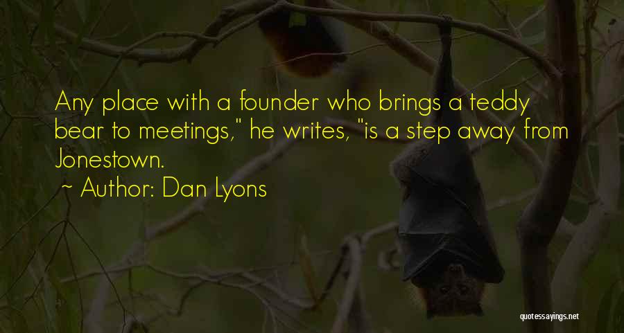 Dan Lyons Quotes: Any Place With A Founder Who Brings A Teddy Bear To Meetings, He Writes, Is A Step Away From Jonestown.