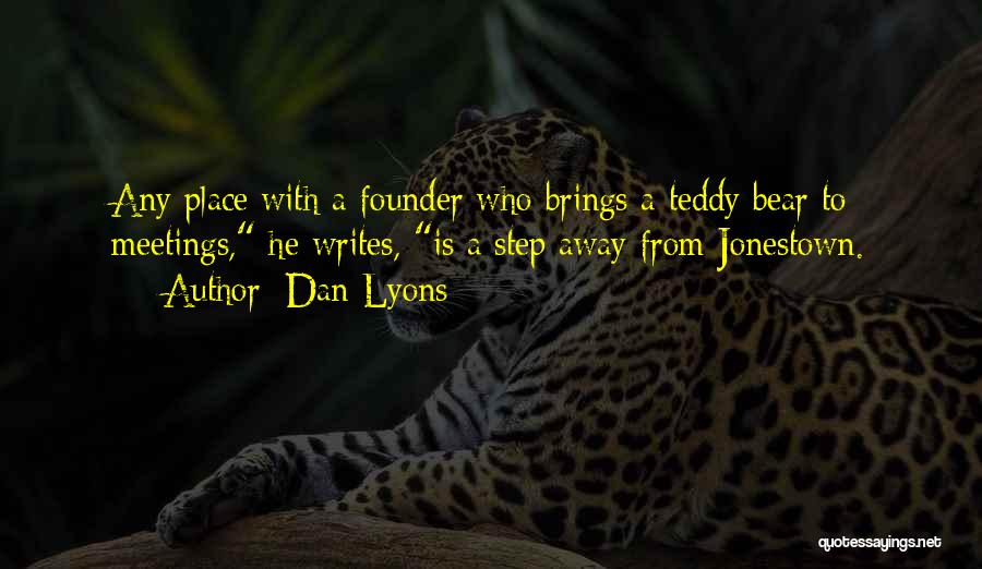 Dan Lyons Quotes: Any Place With A Founder Who Brings A Teddy Bear To Meetings, He Writes, Is A Step Away From Jonestown.