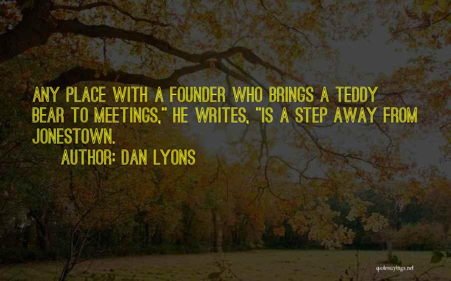 Dan Lyons Quotes: Any Place With A Founder Who Brings A Teddy Bear To Meetings, He Writes, Is A Step Away From Jonestown.