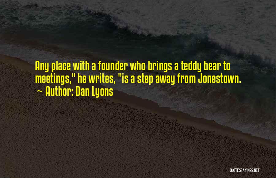 Dan Lyons Quotes: Any Place With A Founder Who Brings A Teddy Bear To Meetings, He Writes, Is A Step Away From Jonestown.