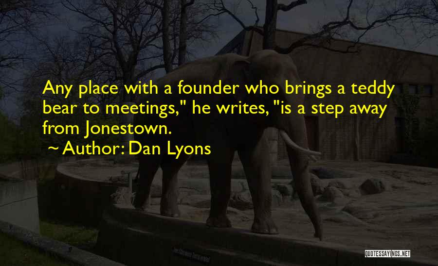 Dan Lyons Quotes: Any Place With A Founder Who Brings A Teddy Bear To Meetings, He Writes, Is A Step Away From Jonestown.