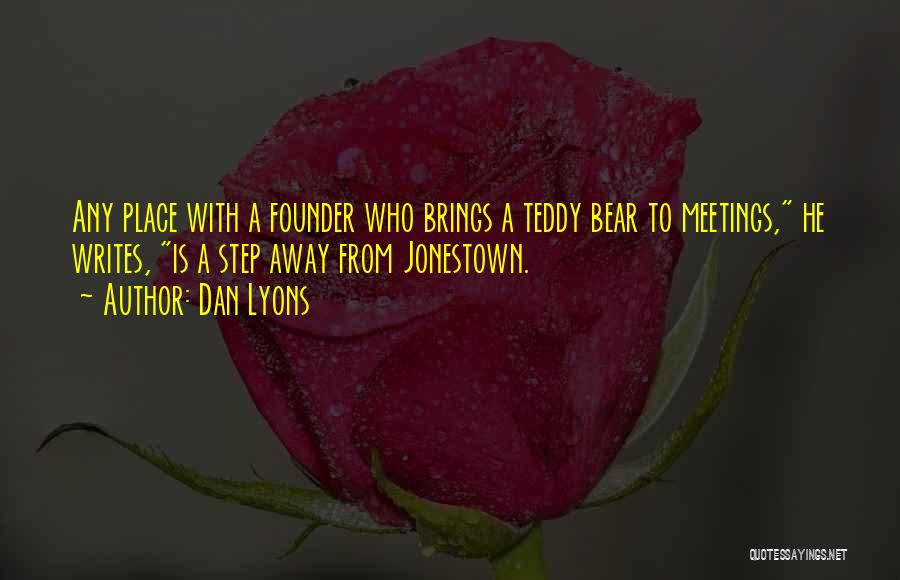 Dan Lyons Quotes: Any Place With A Founder Who Brings A Teddy Bear To Meetings, He Writes, Is A Step Away From Jonestown.