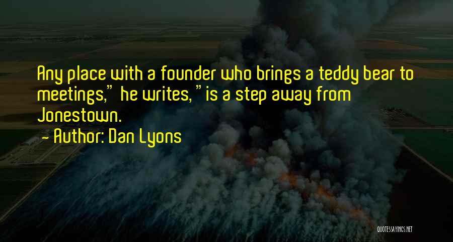 Dan Lyons Quotes: Any Place With A Founder Who Brings A Teddy Bear To Meetings, He Writes, Is A Step Away From Jonestown.