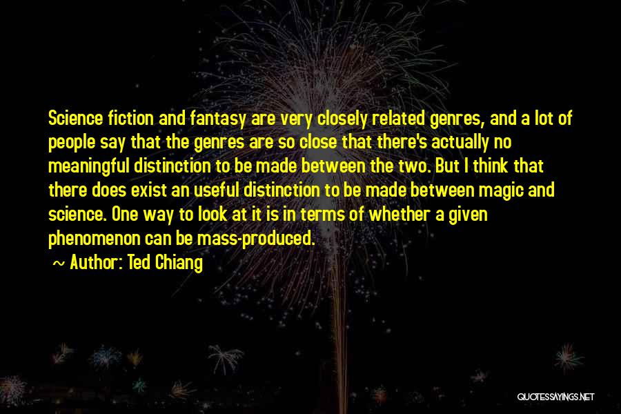 Ted Chiang Quotes: Science Fiction And Fantasy Are Very Closely Related Genres, And A Lot Of People Say That The Genres Are So