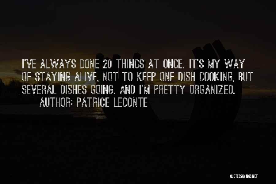 Patrice Leconte Quotes: I've Always Done 20 Things At Once. It's My Way Of Staying Alive, Not To Keep One Dish Cooking, But